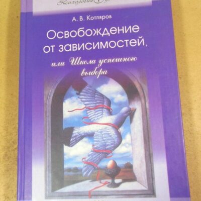 А. В. Котляров. Освобождение от зависимостей, или Школа успешного выбора