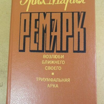 Эрих Мария Ремарк. Возлюби ближнего своего. Триумфальная арка