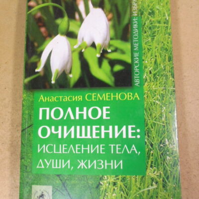 А. Семенова. Полное очищение: исцеление тела, души, жизни