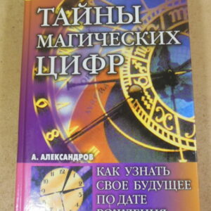 А. Ф. Александров, Тайны магических цифр: Как узнать свое будущее по дате рождения