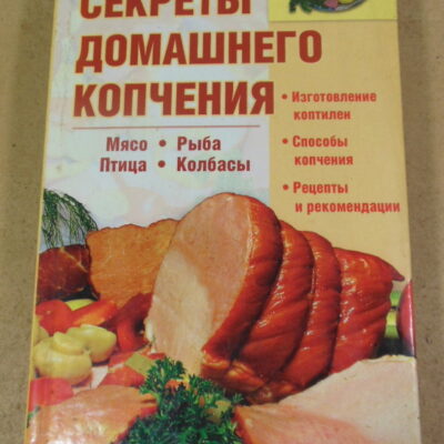 Секреты домашнего копчения: Мясо, колбасы, птица, рыба